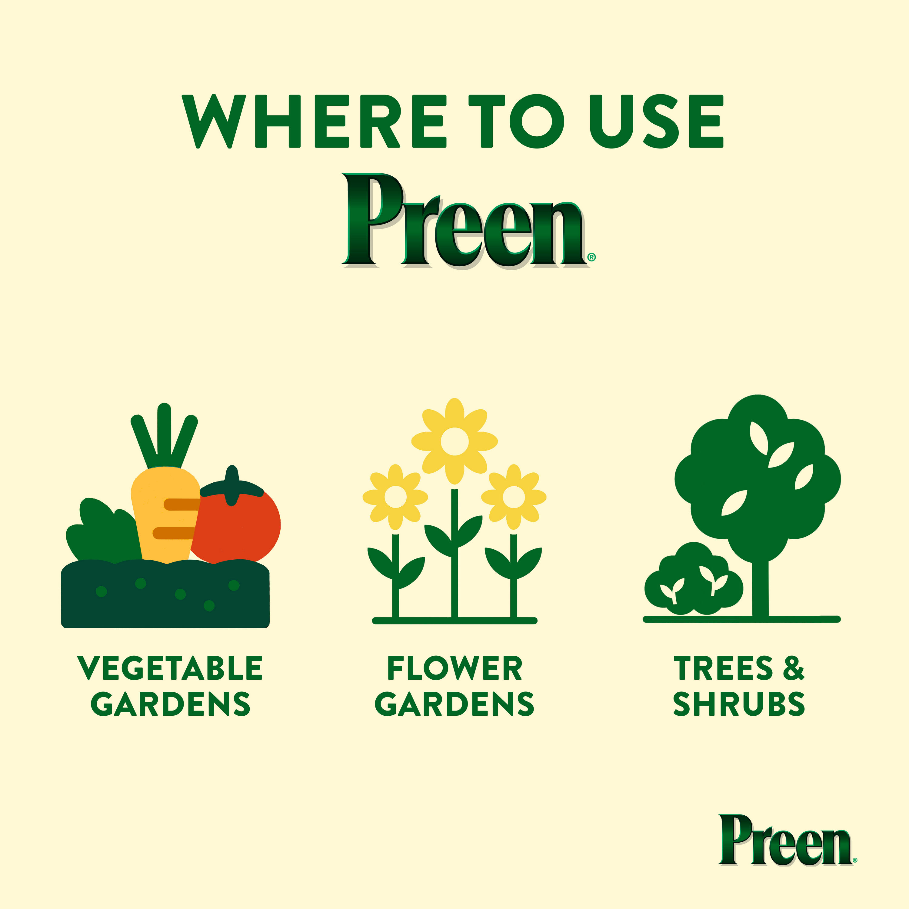 Use Preen Garden Weed Preventer Plus Plant Food around flower gardens, trees & shrubs and vegetable gardens