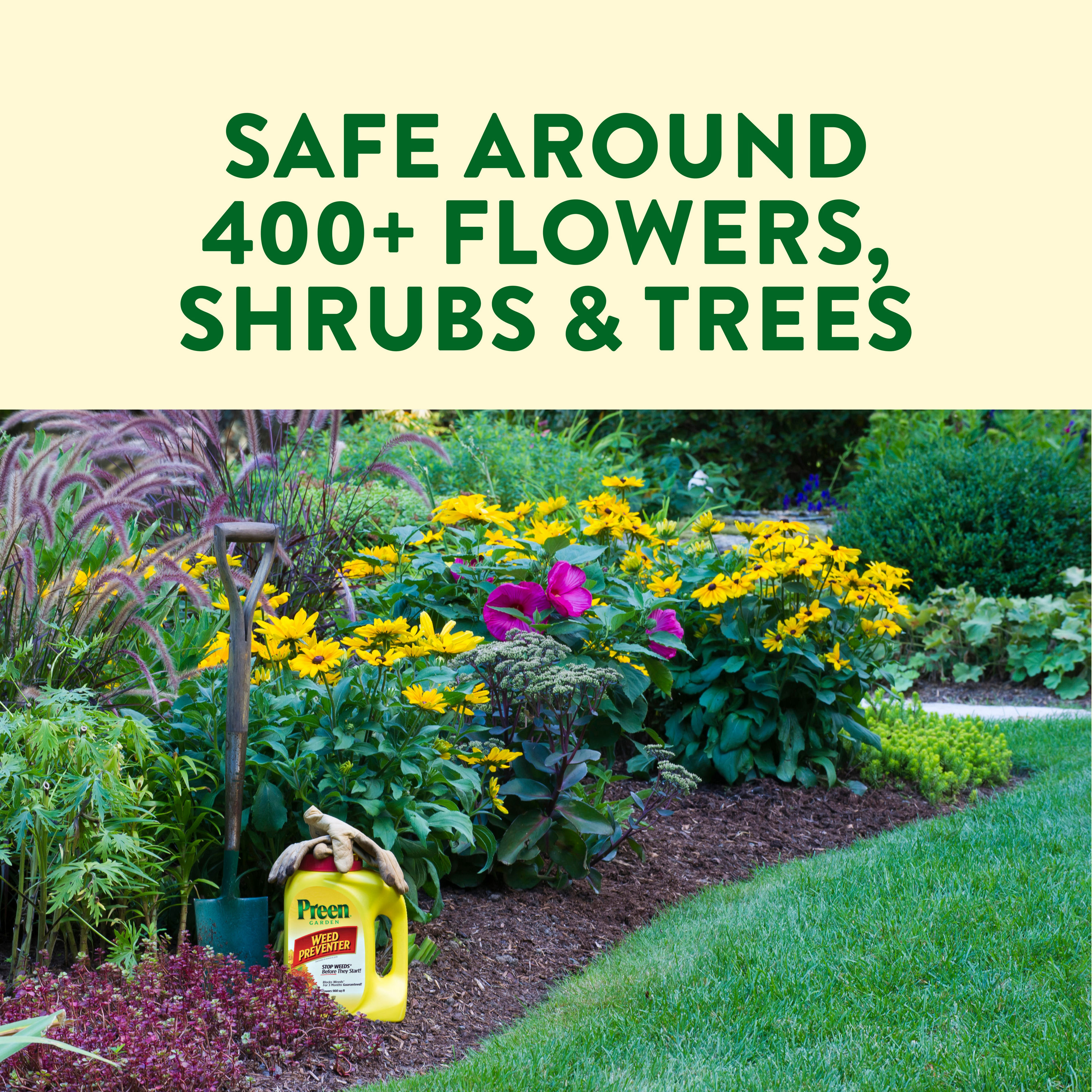 Preen is safe to use around 400+ flowers, shrubs, trees and vegetables